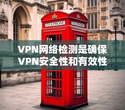VPN网络检测是确保VPN安全性和有效性的重要环节,以下是一些常见的VPN网络检测方法和步骤 VPN网络检测是确保VPN安全性和有效性的重要环节,以下是一些常见的VPN网络检测方法和步骤