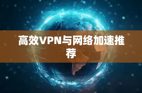 高效VPN与网络加速推荐 高效VPN与网络加速推荐
