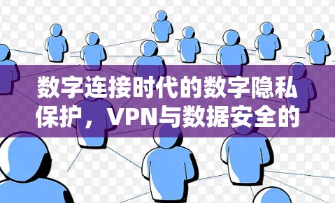 数字连接时代的数字隐私保护，VPN与数据安全的新篇章