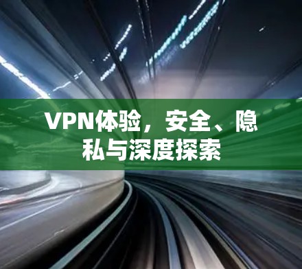 VPN体验，安全、隐私与深度探索
