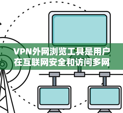 VPN外网浏览工具是用户在互联网安全和访问多网站时常用的工具,但选择合适的工具需要根据用户的实际需求来决定。以下是一些常用的VPN外网浏览工具及其特点,供用户参考 VPN外网浏览工具是用户在互联网安全和访问多网站时常用的工具,但选择合适的工具需要根据用户的实际需求来决定。以下是一些常用的VPN外网浏览工具及其特点,供用户参考