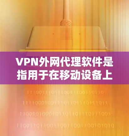 VPN外网代理软件是指用于在移动设备上访问国外VPN服务器的工具,这些软件通常连接到中国的互联网。以下是关于VPN外网代理软件的一些信息和推荐 VPN外网代理软件是指用于在移动设备上访问国外VPN服务器的工具,这些软件通常连接到中国的互联网。以下是关于VPN外网代理软件的一些信息和推荐