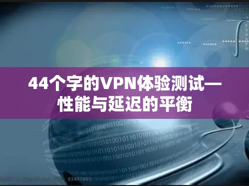 44个字的VPN体验测试—性能与延迟的平衡