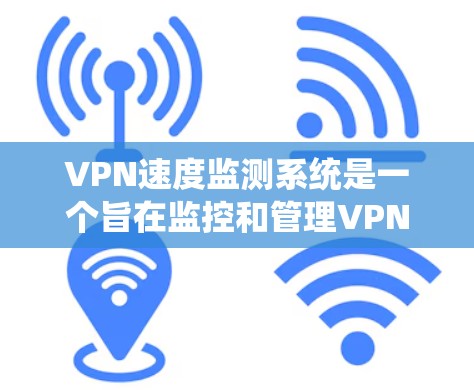 VPN速度监测系统是一个旨在监控和管理VPN服务器流量和延迟的系统。以下是其关键组成部分