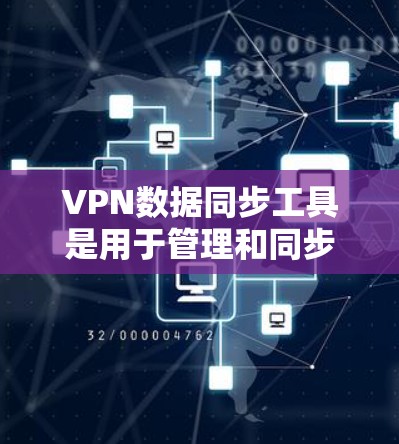 VPN数据同步工具是用于管理和同步VPN连接数据的工具,如Netmask、Andros、WANext等。以下是详细的步骤指南和总结 VPN数据同步工具是用于管理和同步VPN连接数据的工具,如Netmask、Andros、WANext等。以下是详细的步骤指南和总结