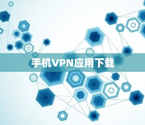 手机VPN应用下载 手机VPN应用下载