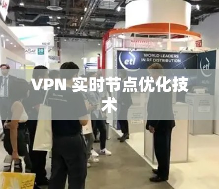 VPN 实时节点优化技术 VPN 实时节点优化技术