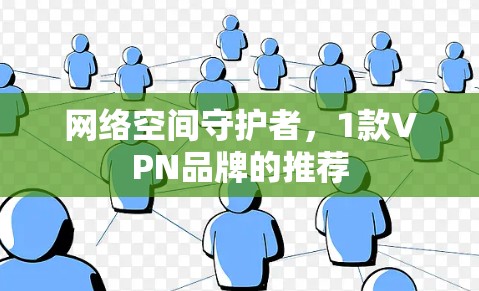 网络空间守护者，1款VPN品牌的推荐