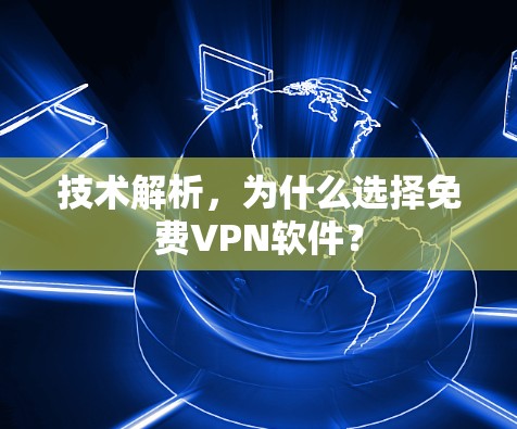 技术解析,为什么选择免费VPN软件? 技术解析,为什么选择免费VPN软件?