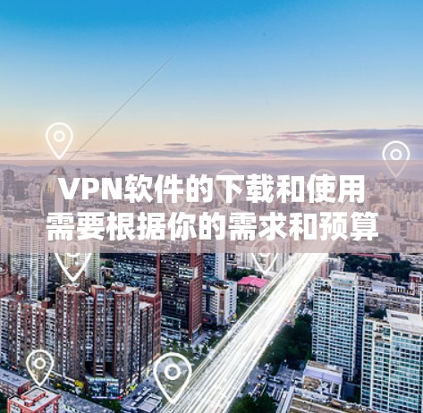 VPN软件的下载和使用需要根据你的需求和预算来选择。以下是一些推荐的VPN软件及其特点