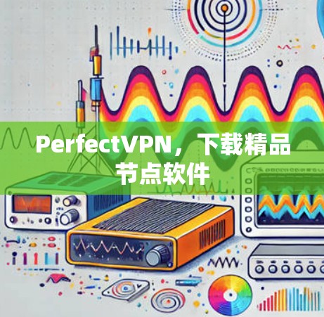 PerfectVPN，下载精品节点软件