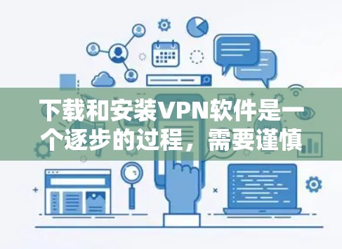 下载和安装VPN软件是一个逐步的过程,需要谨慎处理以确保安全和可靠性。以下是一个清晰的步骤指南 下载和安装VPN软件是一个逐步的过程,需要谨慎处理以确保安全和可靠性。以下是一个清晰的步骤指南