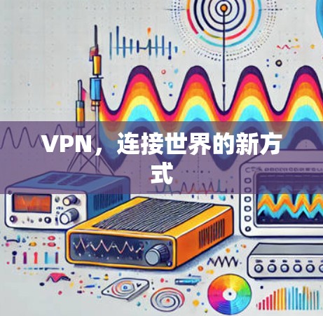 VPN，连接世界的新方式