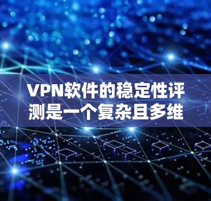 VPN软件的稳定性评测是一个复杂且多维度的议题,因为它涉及到软件的运行稳定性、安全性、兼容性以及其他用户反馈。以下是一些通用的VPN软件稳定性评测的参考方向和可能的评价 VPN软件的稳定性评测是一个复杂且多维度的议题,因为它涉及到软件的运行稳定性、安全性、兼容性以及其他用户反馈。以下是一些通用的VPN软件稳定性评测的参考方向和可能的评价