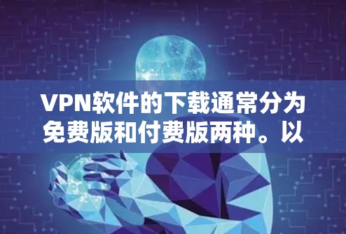 VPN软件的下载通常分为免费版和付费版两种。以下是一些常用的VPN软件推荐，包括免费版和付费版的区别