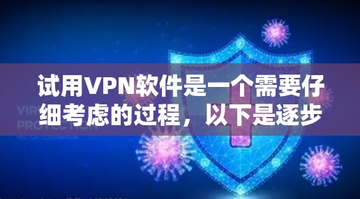 试用VPN软件是一个需要仔细考虑的过程,以下是逐步的建议 试用VPN软件是一个需要仔细考虑的过程,以下是逐步的建议