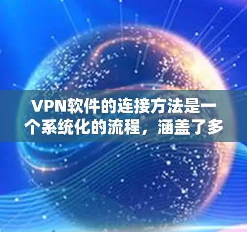 VPN软件的连接方法是一个系统化的流程,涵盖了多个关键步骤,确保用户能够安全地访问目标服务器。以下是对 VPN 软件连接的详细步骤说明 VPN软件的连接方法是一个系统化的流程,涵盖了多个关键步骤,确保用户能够安全地访问目标服务器。以下是对 VPN 软件连接的详细步骤说明