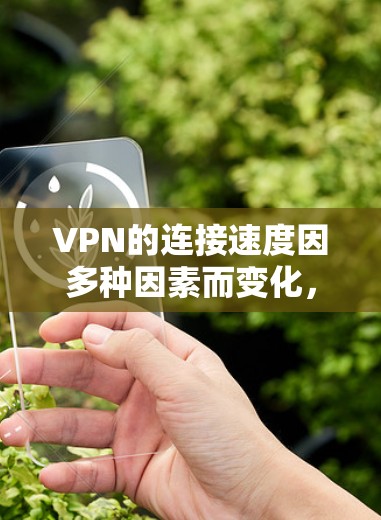 VPN的连接速度因多种因素而变化,包括服务器资源、服务器状态、网络连接以及个人设备的情况。以下是关于如何优化VPN连接速度的详细步骤 VPN的连接速度因多种因素而变化,包括服务器资源、服务器状态、网络连接以及个人设备的情况。以下是关于如何优化VPN连接速度的详细步骤