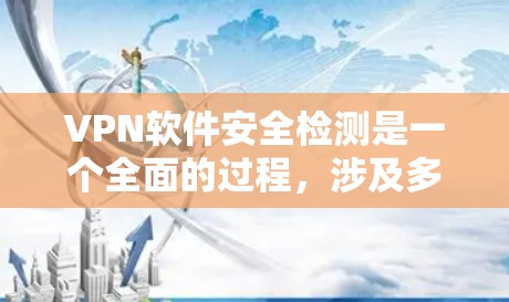 VPN软件安全检测是一个全面的过程,涉及多个工具和方法的综合应用。以下是对VPN软件安全检测的分步说明 VPN软件安全检测是一个全面的过程,涉及多个工具和方法的综合应用。以下是对VPN软件安全检测的分步说明