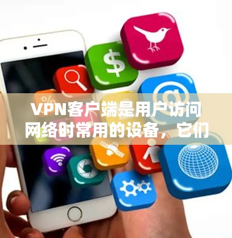 VPN客户端是用户访问网络时常用的设备，它们提供了一个安全、便捷的网络环境。以下是几个受欢迎的VPN客户端