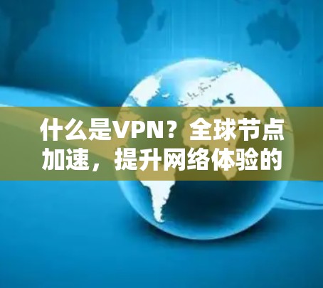 什么是VPN？全球节点加速，提升网络体验的必选解决方案