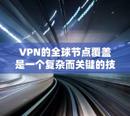 VPN的全球节点覆盖是一个复杂而关键的技术问题,涉及多个领域的知识和技能。以下是对该问题的详细分析和解决方案 VPN的全球节点覆盖是一个复杂而关键的技术问题,涉及多个领域的知识和技能。以下是对该问题的详细分析和解决方案