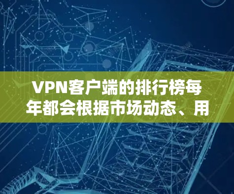 VPN客户端的排行榜每年都会根据市场动态、用户反馈和安全性能进行调整，因此具体的榜单内容会根据年份有所变化。如果你需要了解226年的VPN客户端排行榜，可以参考以下推荐