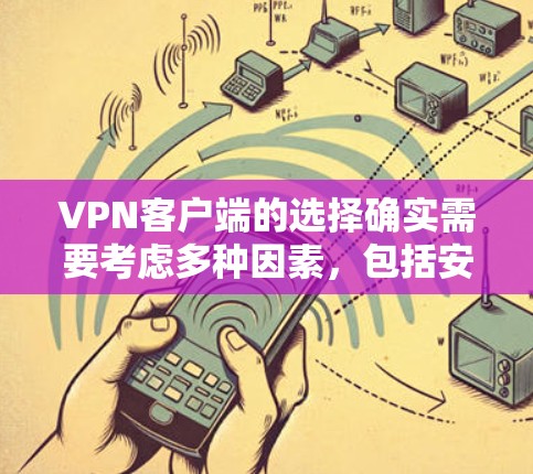 VPN客户端的选择确实需要考虑多种因素，包括安全性和功能体验。以下是几个常用的VPN平台推荐，帮助您找到最适合您的选择