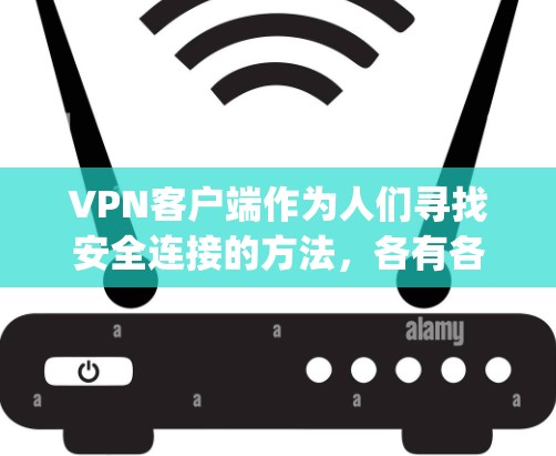 VPN客户端作为人们寻找安全连接的方法,各有各的特点,下面将从加密、访问、数据传输和 decrypt四个主要功能对这几个客户端进行比较,帮助大家更好地选择适合自己的VPN客户端 VPN客户端作为人们寻找安全连接的方法,各有各的特点,下面将从加密、访问、数据传输和 decrypt四个主要功能对这几个客户端进行比较,帮助大家更好地选择适合自己的VPN客户端