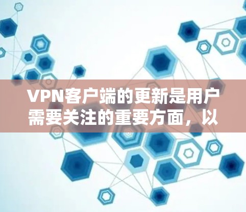 VPN客户端的更新是用户需要关注的重要方面,以确保安全性和稳定性。以下是对VPN客户端更新的详细总结 VPN客户端的更新是用户需要关注的重要方面,以确保安全性和稳定性。以下是对VPN客户端更新的详细总结