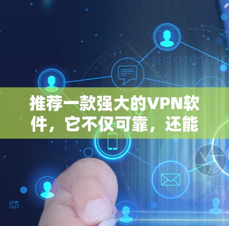 推荐一款强大的VPN软件,它不仅可靠,还能让你轻松接入全球网络 推荐一款强大的VPN软件,它不仅可靠,还能让你轻松接入全球网络