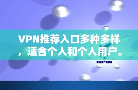 VPN推荐入口多种多样，适合个人和个人用户。以下是一些推荐的入口，您可以根据自己的需求和预算选择