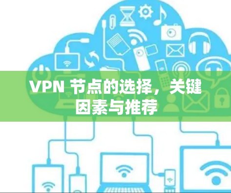 VPN 节点的选择,关键因素与推荐 VPN 节点的选择,关键因素与推荐