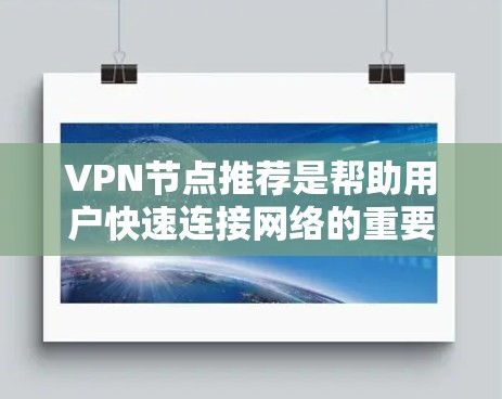 VPN节点推荐是帮助用户快速连接网络的重要工具,您可以根据自己的需求选择合适的VPN节点。以下是一些常见的VPN节点推荐,涵盖了国内和国际的平台,以及不同类型的VPN节点 VPN节点推荐是帮助用户快速连接网络的重要工具,您可以根据自己的需求选择合适的VPN节点。以下是一些常见的VPN节点推荐,涵盖了国内和国际的平台,以及不同类型的VPN节点