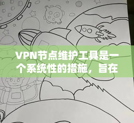 VPN节点维护工具是一个系统性的措施，旨在确保VPN设备的安全运行。以下是一些主要的维护工具及其作用