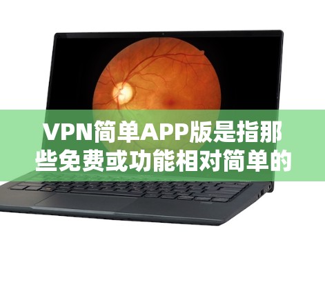 VPN简单APP版是指那些免费或功能相对简单的VPN应用，通常用于快速连接网络。以下是关于这些简单VPN应用的详细介绍
