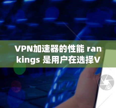VPN加速器的性能 rankings 是用户在选择VPN服务时的重要参考,因为不同的服务在速度、稳定性、安全性和兼容性上可能有所不同。以下是几个知名的VPN加速器及其性能方面的评价 VPN加速器的性能 rankings 是用户在选择VPN服务时的重要参考,因为不同的服务在速度、稳定性、安全性和兼容性上可能有所不同。以下是几个知名的VPN加速器及其性能方面的评价