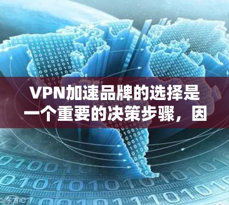 VPN加速品牌的选择是一个重要的决策步骤,因为它直接关系到VPN的安全性和体验。以下是几个常见的VPN加速品牌推荐 VPN加速品牌的选择是一个重要的决策步骤,因为它直接关系到VPN的安全性和体验。以下是几个常见的VPN加速品牌推荐