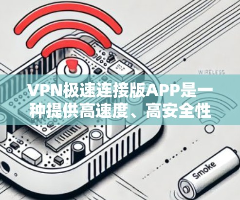 VPN极速连接版APP是一种提供高速度、高安全性、多功能的网络连接工具,帮助用户在互联网上安全传输数据。以下是一些推荐的VPN软件和步骤,帮助您选择适合自己的VPN服务 VPN极速连接版APP是一种提供高速度、高安全性、多功能的网络连接工具,帮助用户在互联网上安全传输数据。以下是一些推荐的VPN软件和步骤,帮助您选择适合自己的VPN服务
