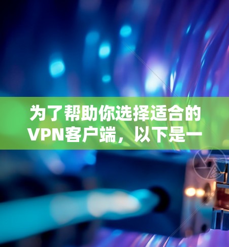 为了帮助你选择适合的VPN客户端,以下是一个综合分析和推荐 为了帮助你选择适合的VPN客户端,以下是一个综合分析和推荐