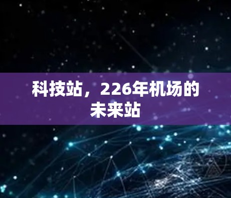 科技站，226年机场的未来站