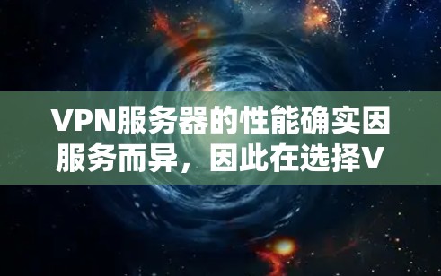VPN服务器的性能确实因服务而异,因此在选择VPN服务时,需要根据自己的需求和配置情况来选择。以下是一些常见的VPN服务及其性能特点 VPN服务器的性能确实因服务而异,因此在选择VPN服务时,需要根据自己的需求和配置情况来选择。以下是一些常见的VPN服务及其性能特点