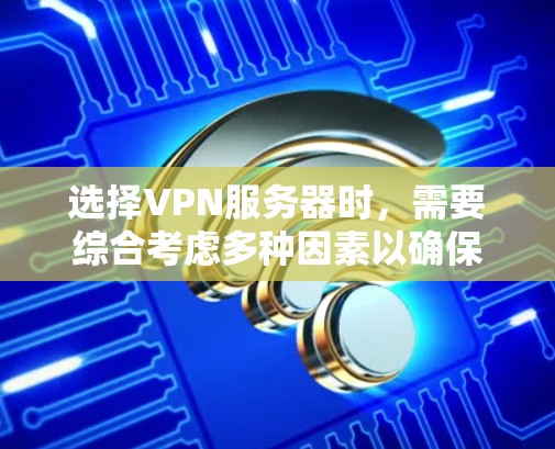 选择VPN服务器时,需要综合考虑多种因素以确保服务器的安全性和稳定性。以下是一些关键步骤和建议 选择VPN服务器时,需要综合考虑多种因素以确保服务器的安全性和稳定性。以下是一些关键步骤和建议