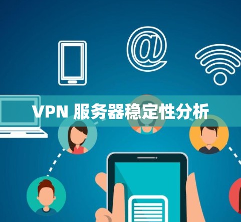 VPN 服务器稳定性分析 VPN 服务器稳定性分析