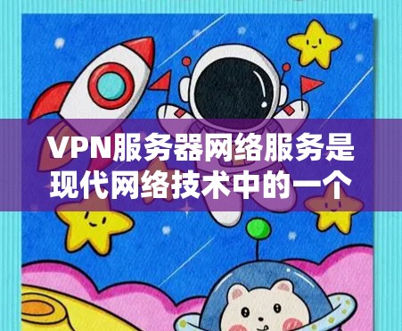 VPN服务器网络服务是现代网络技术中的一个重要组成部分,主要用于在外部网络上进行数据和文件传输。以下是对该主题的详细总结和解释 VPN服务器网络服务是现代网络技术中的一个重要组成部分,主要用于在外部网络上进行数据和文件传输。以下是对该主题的详细总结和解释