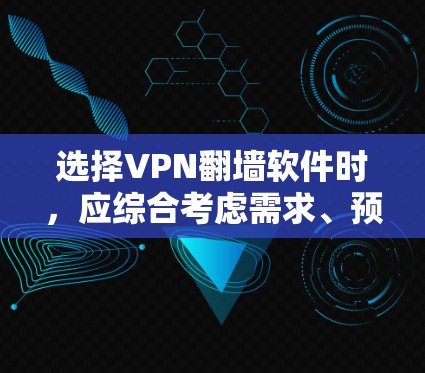选择VPN翻墙软件时,应综合考虑需求、预算、性能、安全性、功能、兼容性和用户手册等多方面因素。以下是一些综合考虑的推荐 选择VPN翻墙软件时,应综合考虑需求、预算、性能、安全性、功能、兼容性和用户手册等多方面因素。以下是一些综合考虑的推荐