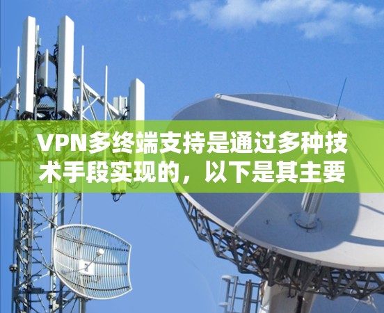 VPN多终端支持是通过多种技术手段实现的，以下是其主要应用和相关技术点的总结