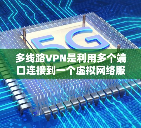 多线路VPN是利用多个端口连接到一个虚拟网络服务器,提供更高效的网络连接。以下是多线路VPN的主要特点和优势 多线路VPN是利用多个端口连接到一个虚拟网络服务器,提供更高效的网络连接。以下是多线路VPN的主要特点和优势