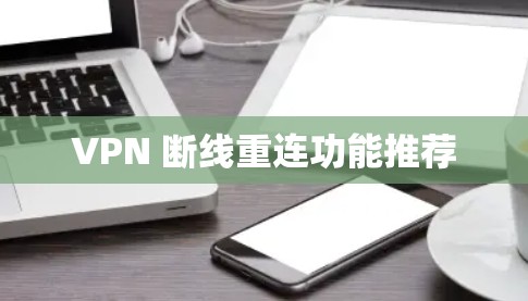 VPN 断线重连功能推荐 VPN 断线重连功能推荐