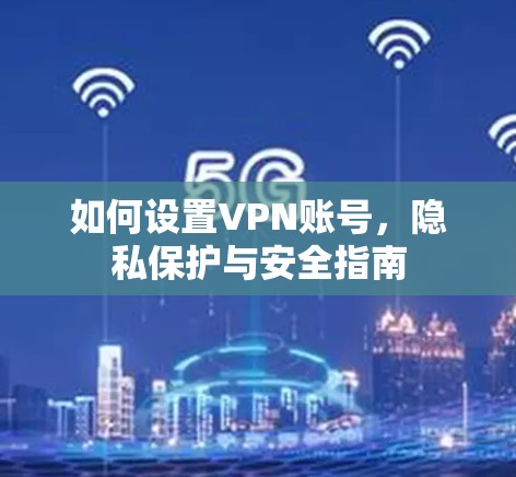 如何设置VPN账号，隐私保护与安全指南